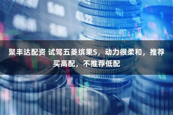 聚丰达配资 试驾五菱缤果S，动力很柔和，推荐买高配，不推荐低配